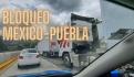 México – Puebla: ¿Sigue el bloqueo en la autopista HOY sábado 13 de julio?