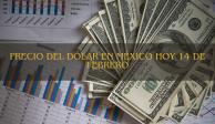 Precio del dólar hoy 14 de febrero en los principales bancos de México.