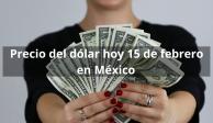 Precio del dólar hoy 15 de febrero: Conoce en cuánto se cotiza en los principales bancos de México.