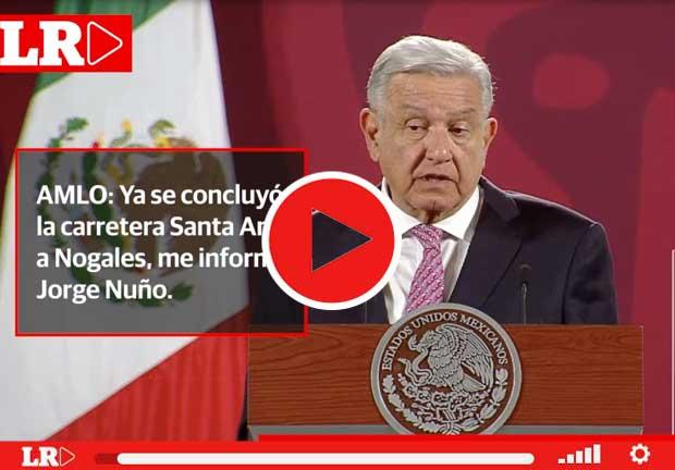 "Carretera de Santa Ana a Nogales se terminó de construir", informa Jorge Nuño a AMLO