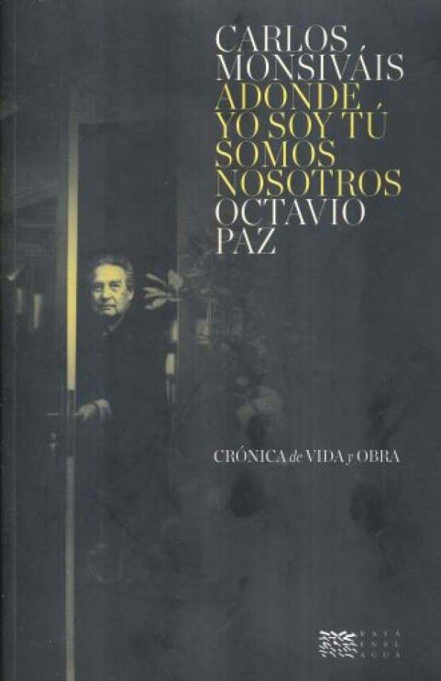 Adonde yo soy tú somos nosotros. Octavio Paz: crónica de vida y obra (2000)