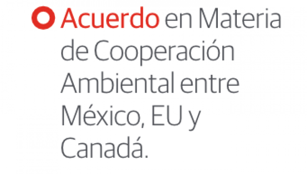Acuerdo en Materia de Cooperación Ambiental entre México, EU y Canadá.