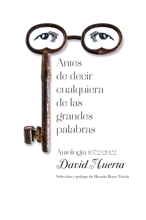 Antes de decir cualquiera de las grandes palabras Antología 1972–2022 de David Huerta.