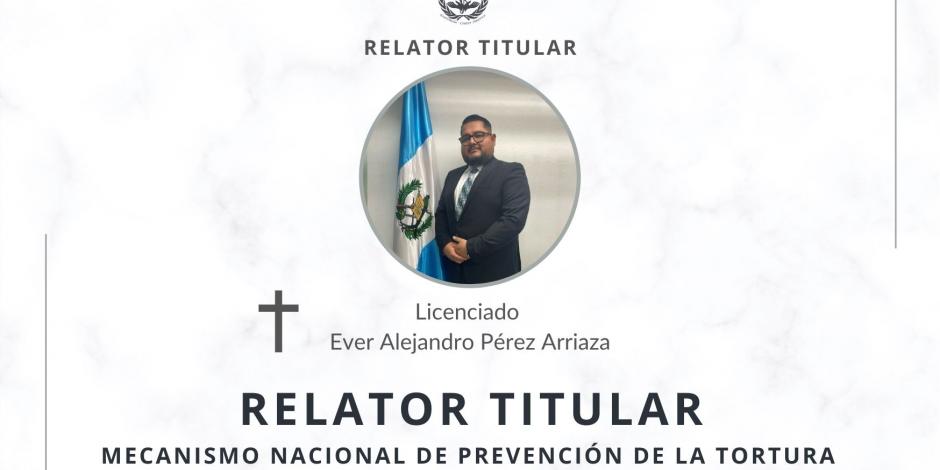 Ever Alejandro Pérez Arriaza, Relator Titular del Mecanismo Nacional de Prevención de la Tortura y Otros Tratos o Penas Crueles, Inhumanos o Degradantes