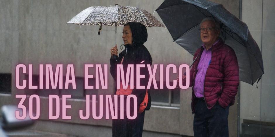 Clima en México hoy domingo 30 de junio.