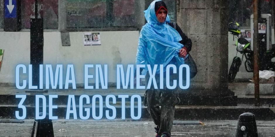 Este es el pronóstico del clima en México hoy sábado 3 de agosto de 2024.