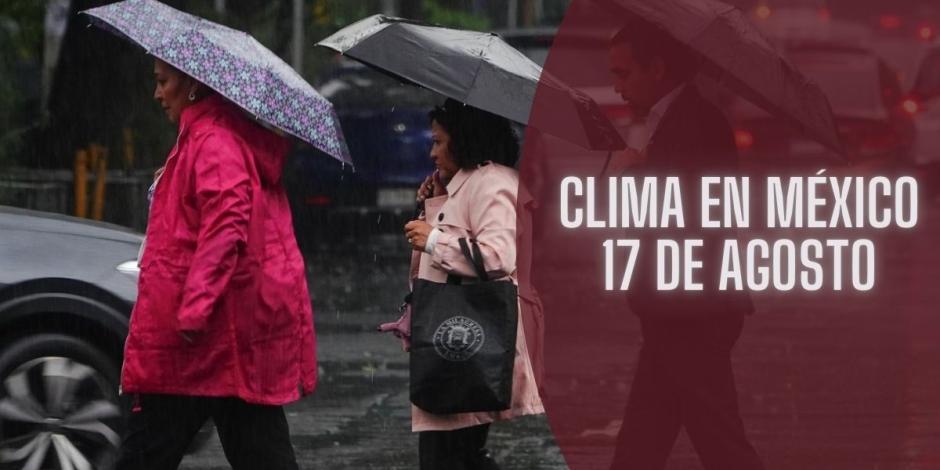 Este es el clima en México hoy sábado 17 de agosto de 2024.