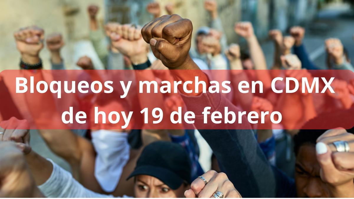 Bloqueos hoy 19 de febrero: Conoce las marchas y manifestaciones programadas en CDMX