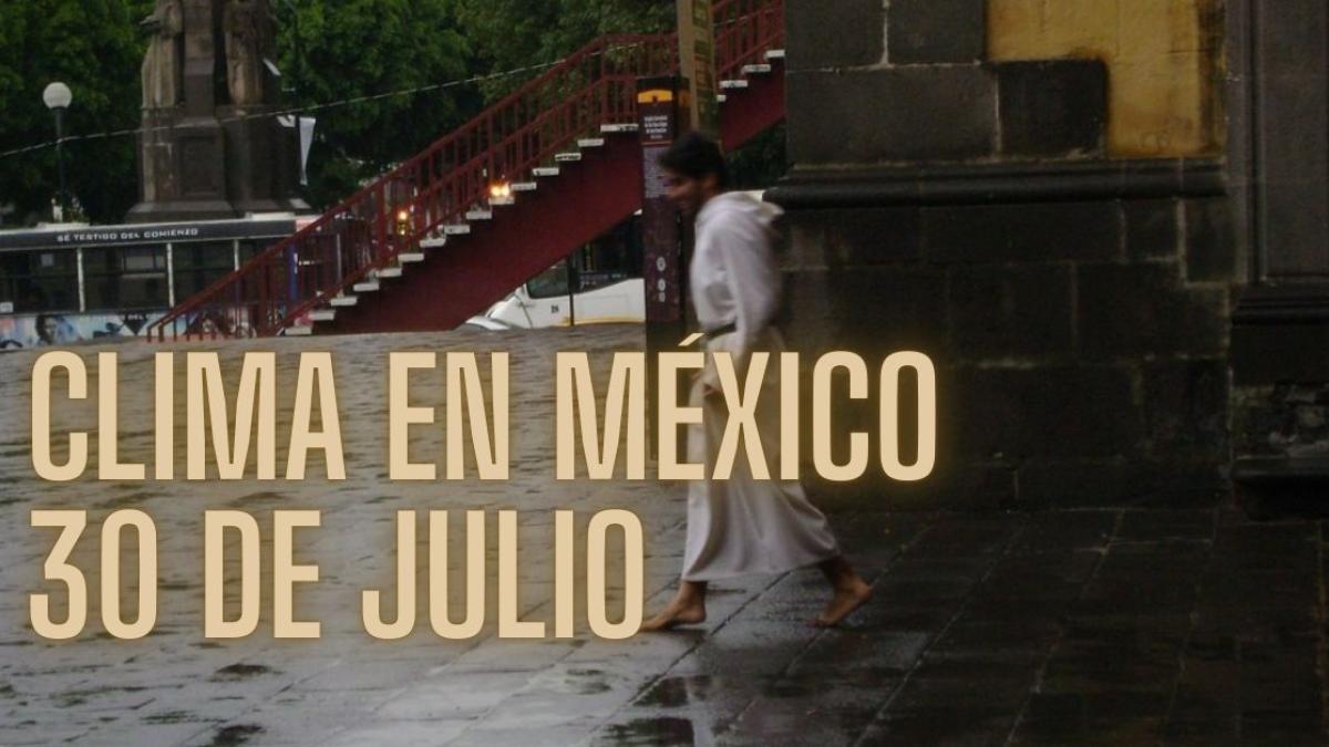 Clima en México HOY martes 30 de julio: Onda tropical 14 provocará lluvias intensas en 6 estados