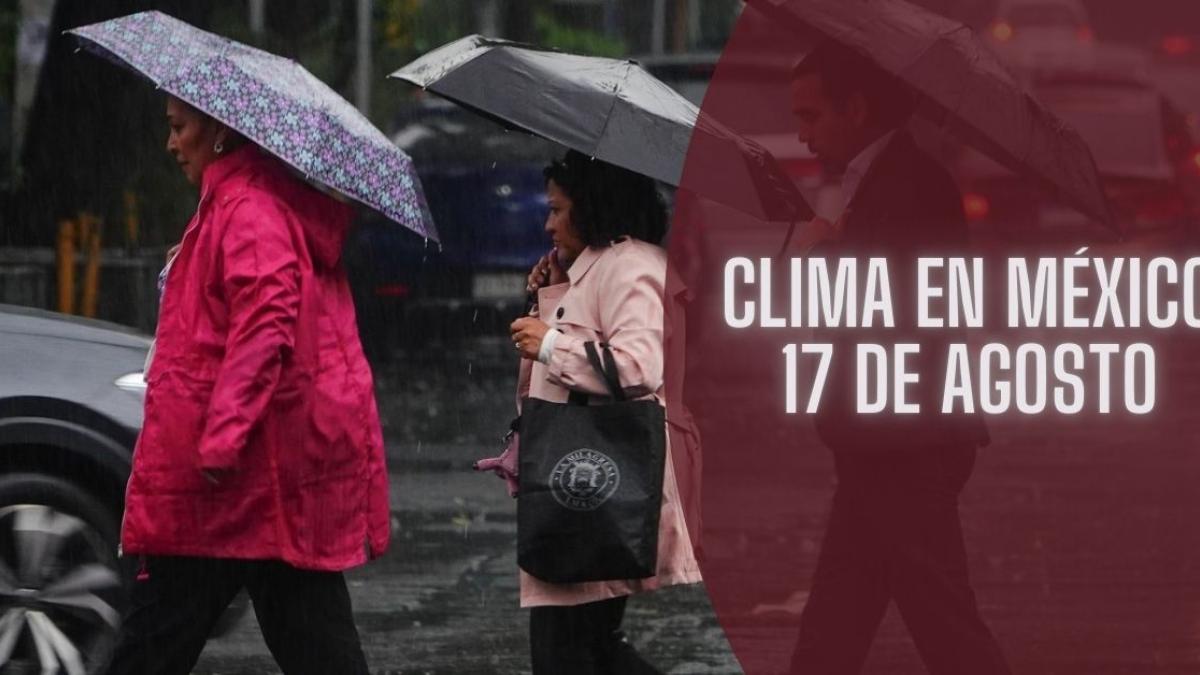 Clima en México HOY sábado 17 de agosto: Onda tropical 16 provocará lluvias intensas en 8 estados