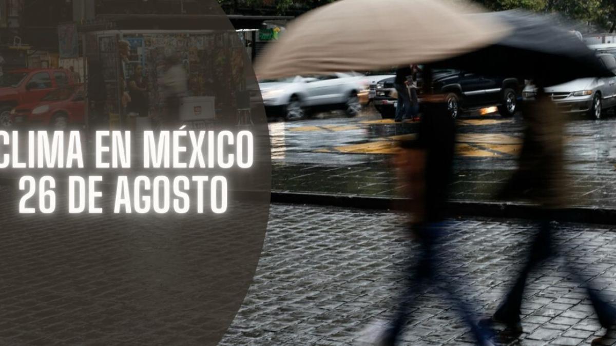 Clima en México HOY lunes 26 de agosto: Onda tropical 19 provocará lluvias intensas en 5 estados