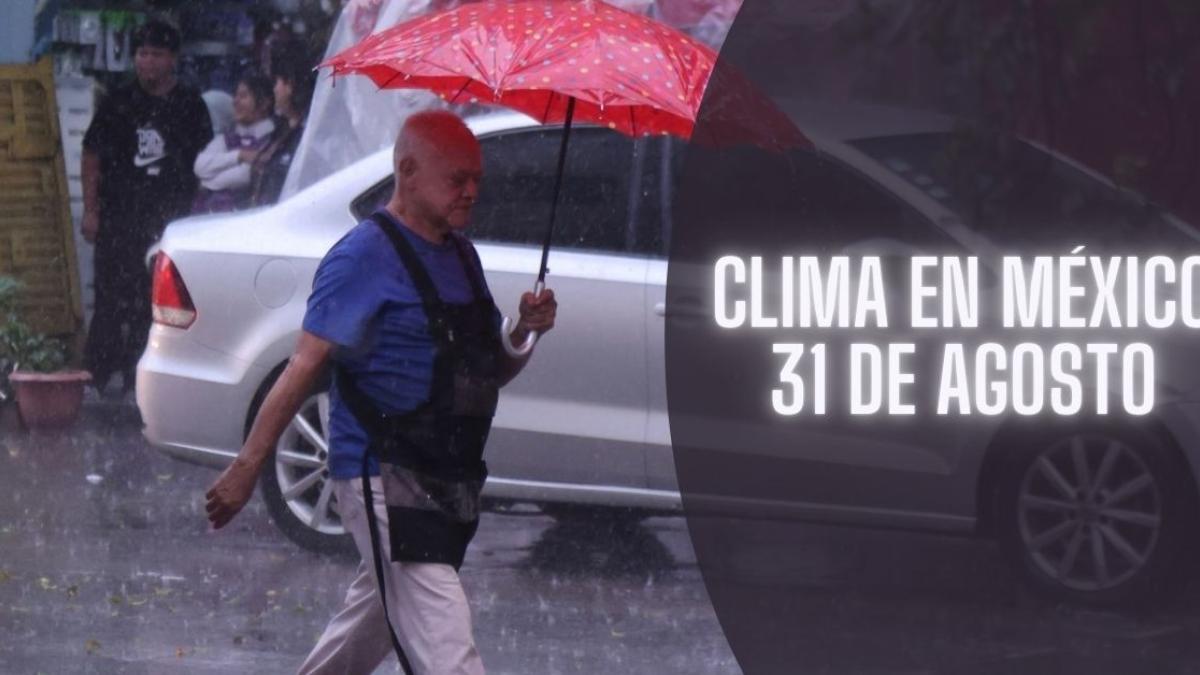 Clima en México HOY sábado 31 de agosto: Frente frío 1 provocará lluvias intensas en 12 estados