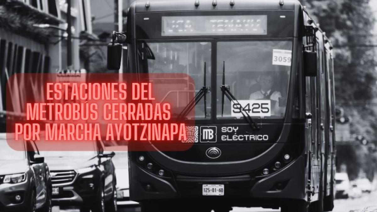 Estas son las estaciones del Metrobús cerradas por la marcha de Ayotzinapa