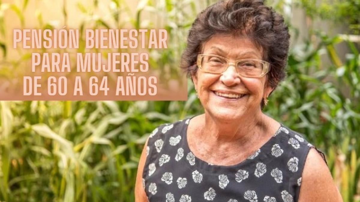 Pensión Bienestar para Mujeres de 60 a 64 años: Requisitos y fecha de registro